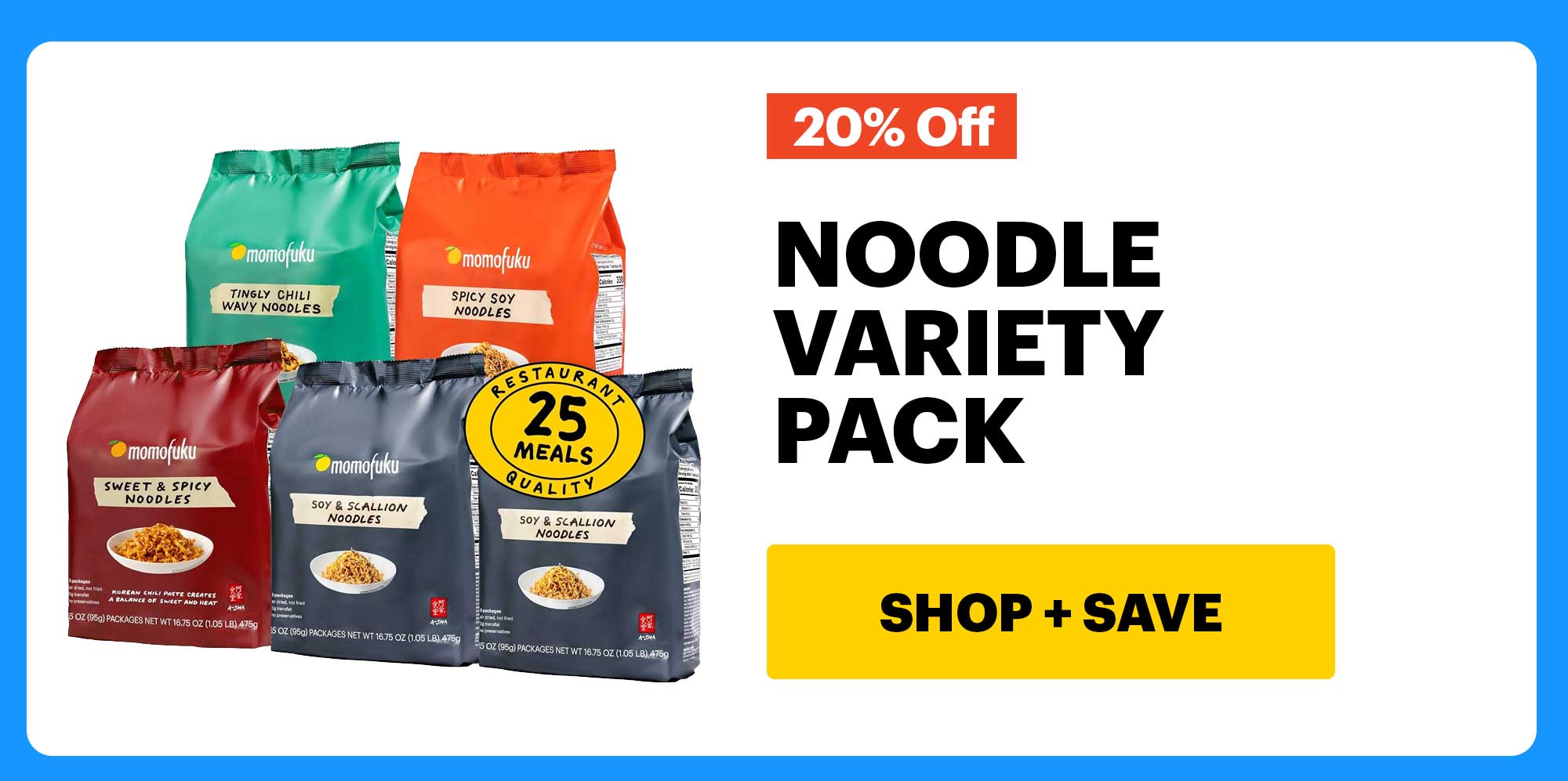 20% OFF: NOODLE VARIETY PACK. CTA: SHOP + SAVE