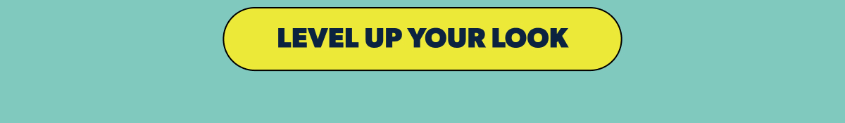 LEVEL UP YOUR LOOK