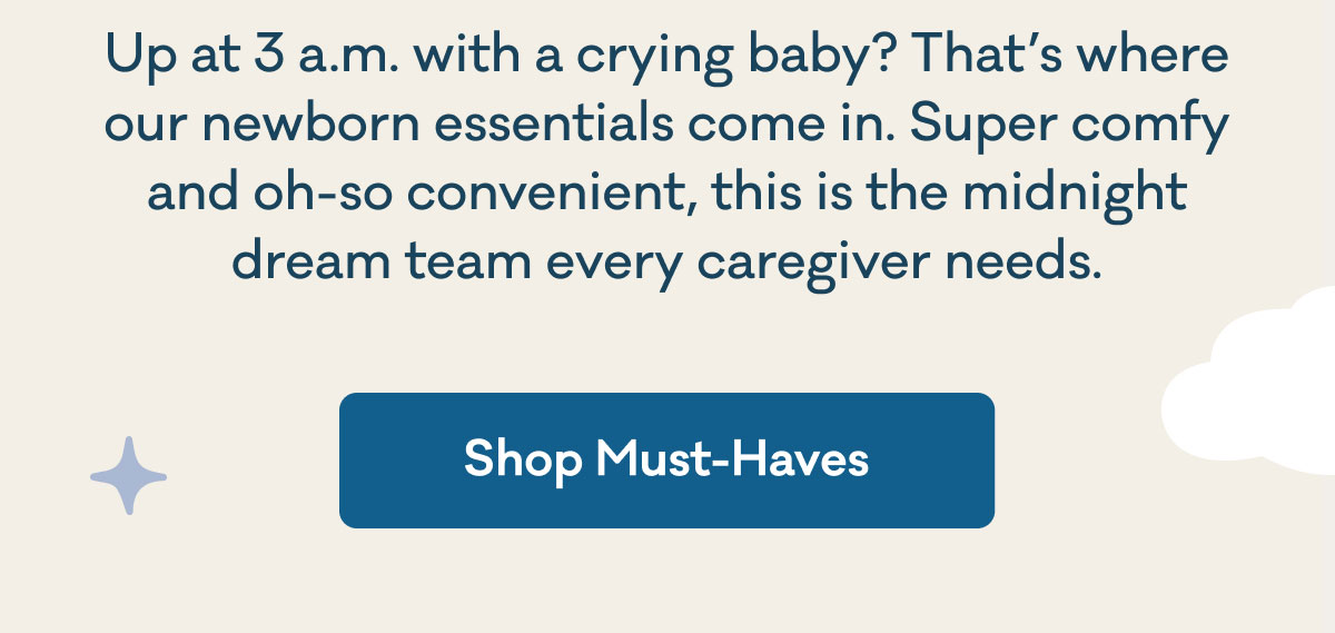 Up at 3 a.m. with a crying baby? That’s where our newborn essentials come in. Super comfy and oh-so convenient, this is the midnight dream team every caregiver needs. | Shop Must-Haves