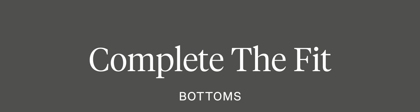 Complete the Fit - Bottoms