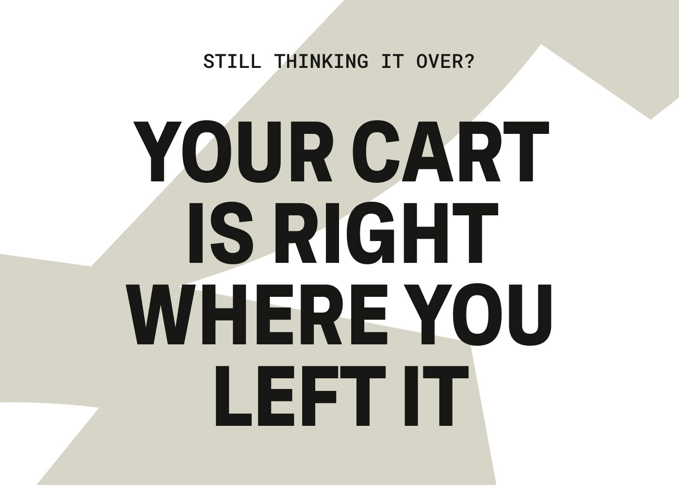 Still thinking it over? Your cart is right where you left it