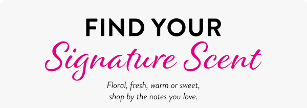 Fragrance Favorites. Find the scents you love most, from everyday classics to something new.