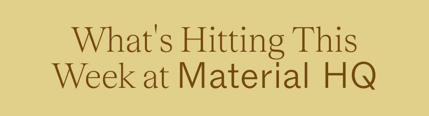 What's Hitting This Week at Material HQ