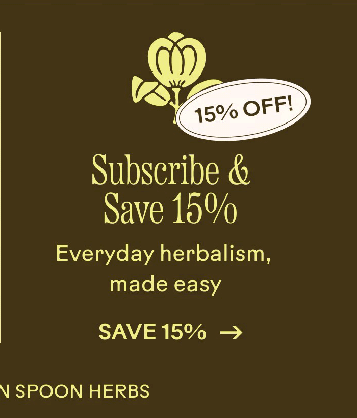 Subscribe and Save 15% Everyday herbalism, made easy. Save 15%