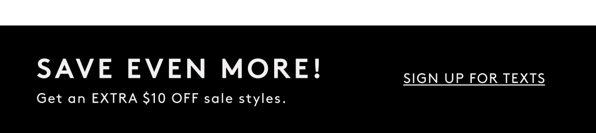 Save Even More! Get An Extra $10 Off Sale Styles. | Sign Up For Texts