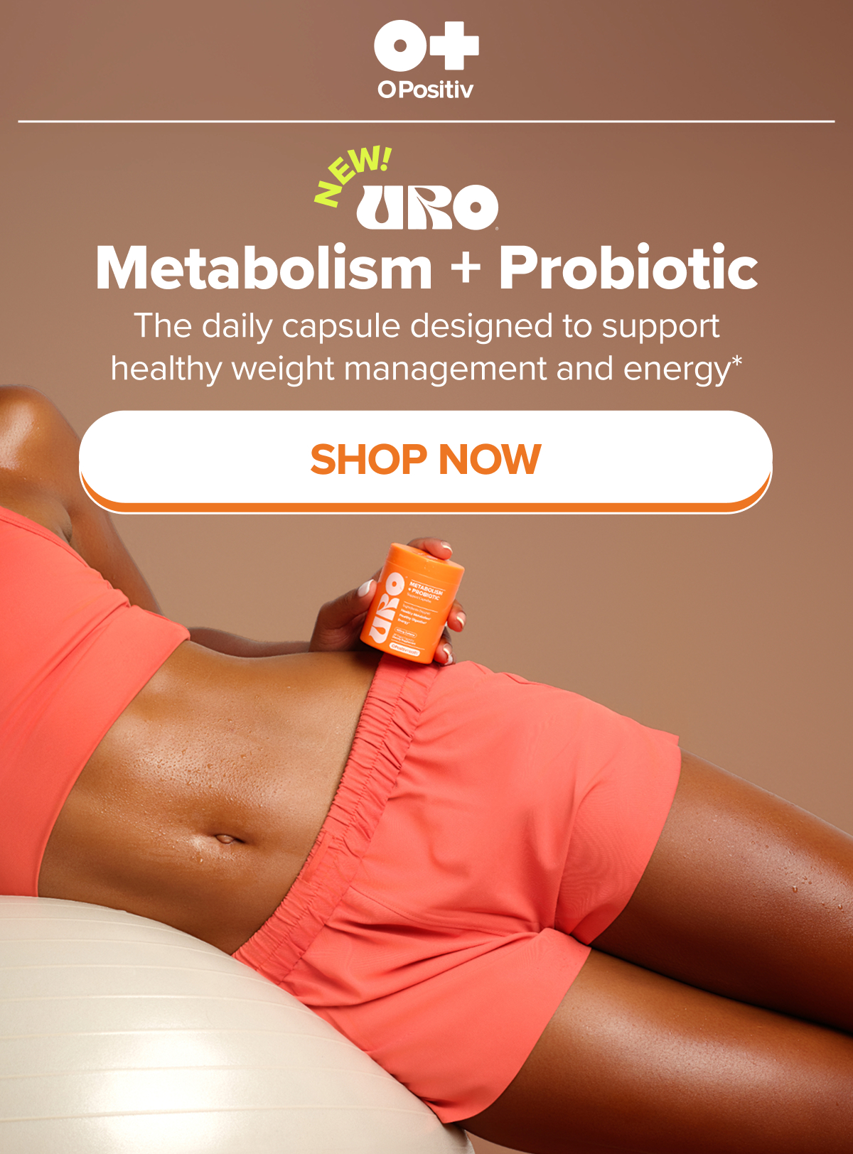 NEW! URO Metabolism + Probiotic. The daily capsule designed to support healthy weight management and energy* SHOP NOW