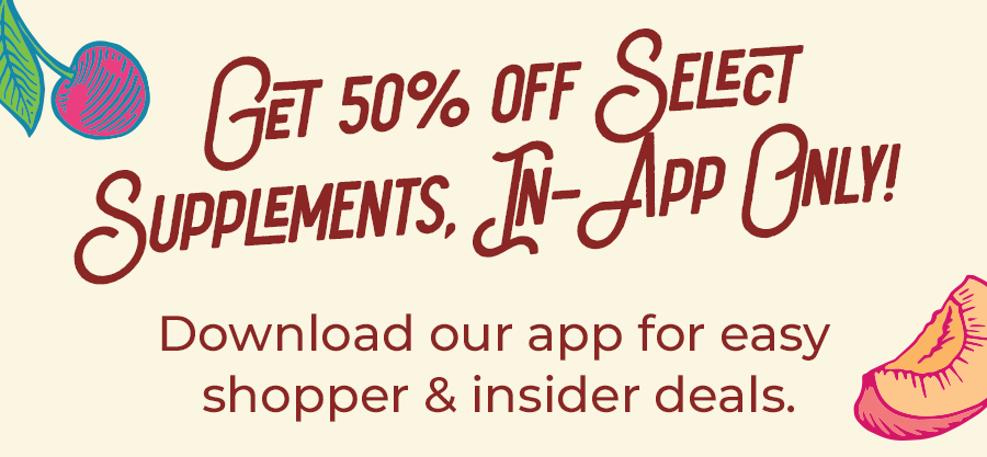 Get 50% off Select Supplements, In-App Only!