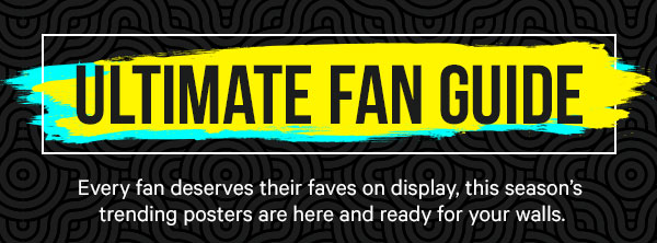 Ultimate Fan Guide: Every fan deserves their faves on display, this season’s trending posters are here and ready for your walls.