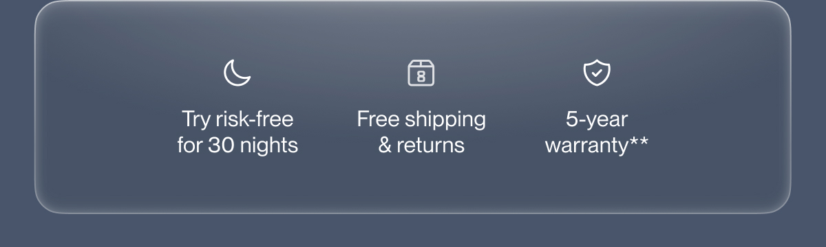 Try risk-free for 30 nights | Free shipping & returns | 5-year warranty**