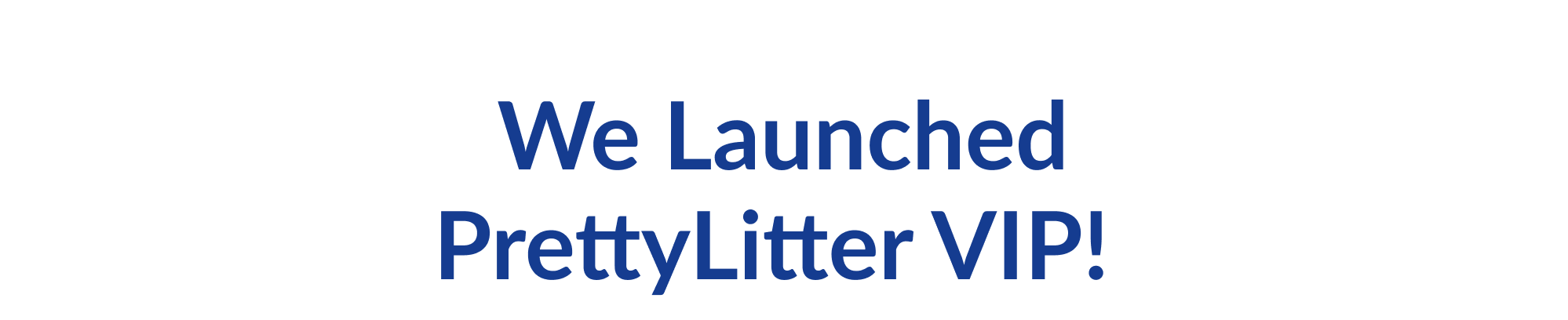 We Launched PrettyLitter VIP!