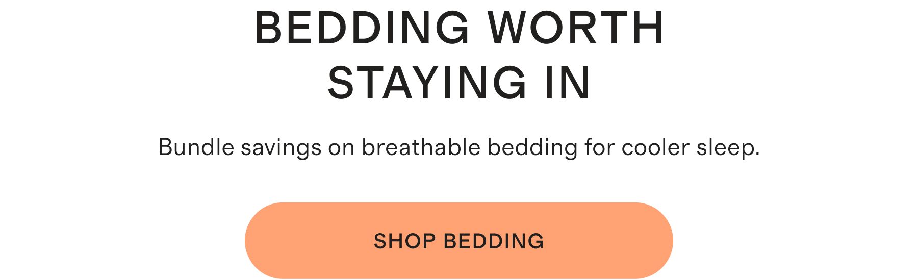 Bedding Worth Staying In. Bundle savings on breathable bedding for cooler sleep. Shop Bedding.