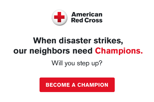 When disaster strikes, our neighbors need champions. Will you step up? Become a champion.