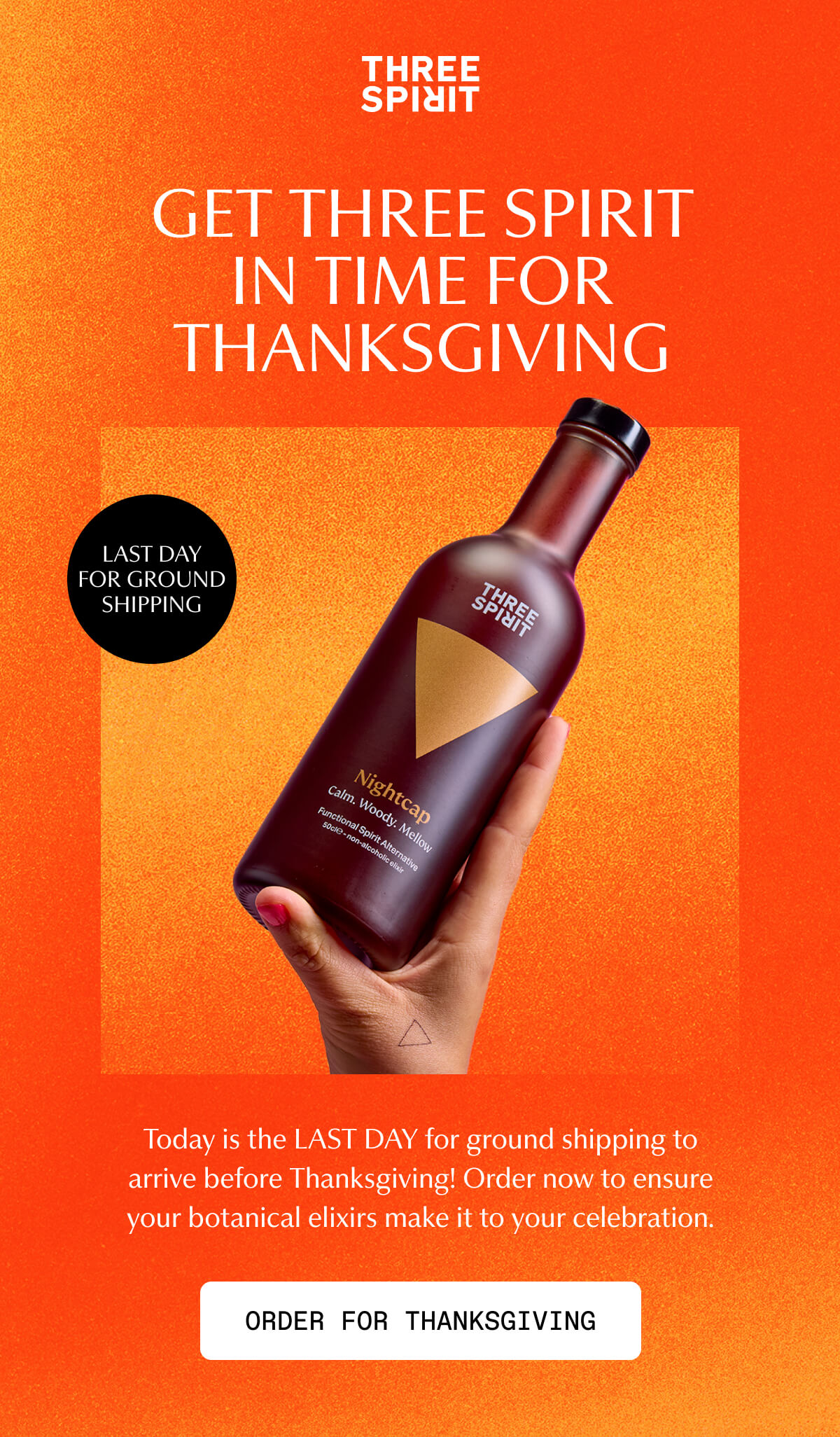 Three Spirit | GET THREE SPIRIT IN TIME FOR THANKSGIVING | LAST DAY FOR GROUND SHIPPING | Today is the LAST DAY for ground shipping to arrive before Thanksgiving! Order now to ensure your botanical elixirs make it to your celebration. | [ ORDER FOR THANKSGIVING ]