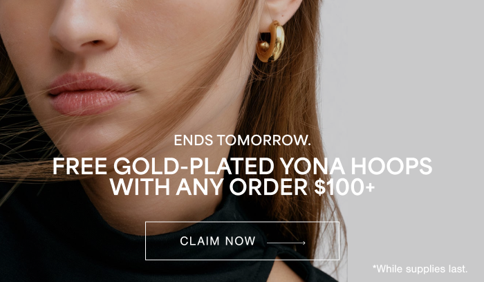 FREE GOLD-PLATED YONA HOOPS WITH ANY ORDER $100+. ENDS TOMORROW. CLAIM NOW →  *While supplies last.