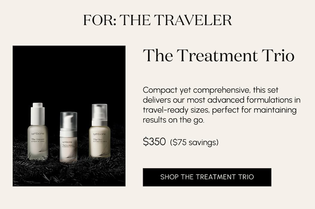 For the traveler. The Treatment Trio Compact yet comprehensive, this set delivers our most advanced formulations in travel-ready sizes, perfect for maintaining results on the go.  $350  ($75 savings)