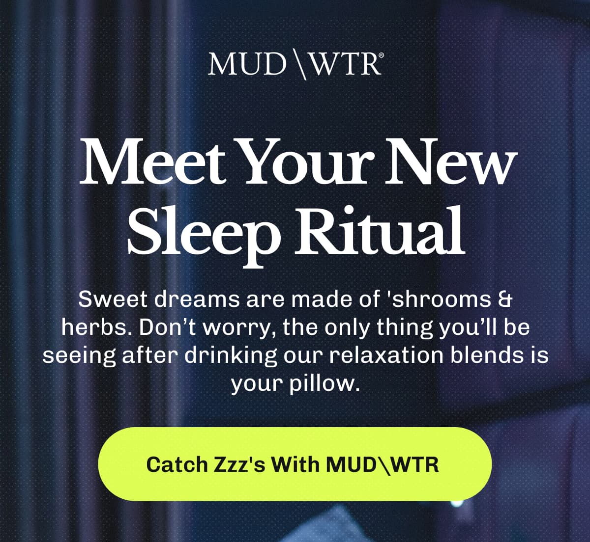 Meet Your New Sleep Ritual – Sweet dreams are made of 'shrooms & herbs. | Don’t worry, the only thing you’ll be seeing after drinking our relaxation blends is your pillow.