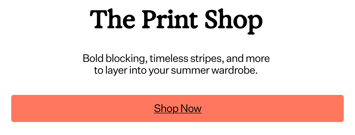 The Print Shop Bold blocking, timeless stripes, and more to layer into your summer wardrobe.
