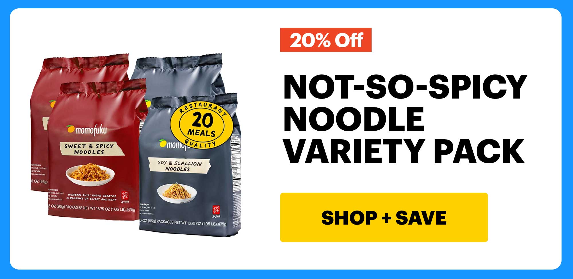 20% OFF: NOT-SO-SPICY NOODLE VARIETY PACK. CTA: SHOP + SAVE