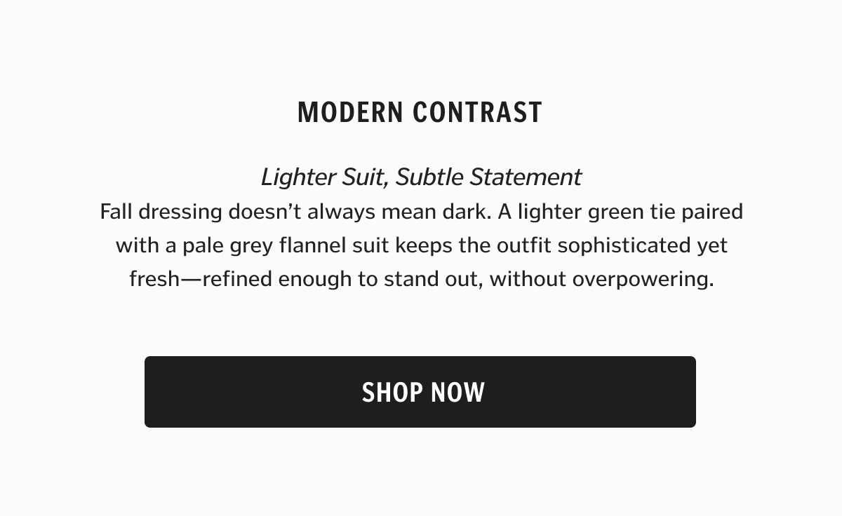Fall dressing doesn’t always mean dark. A lighter green tie paired with a pale grey flannel suit keeps the outfit sophisticated yet fresh—refined enough to stand out, without overpowering.