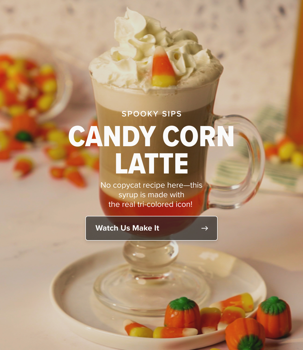 SPOOKY SIPS CANDY CORN LATTE No copycat recipe here—this syrup is made with the real tri-colored icon!  CTA: Watch Us Make It