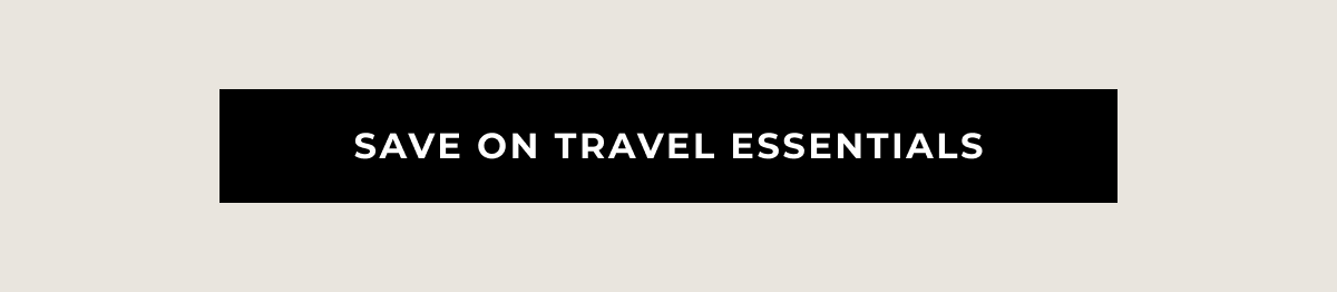 SAVE ON TRAVEL ESSENTIALS