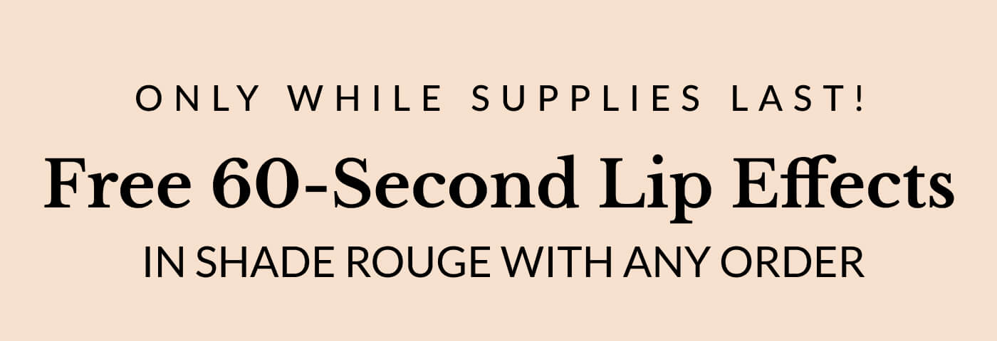ONLY WHILE SUPPLIES LAST! Free 60-Second Lip Effects  in shade rouge with any order