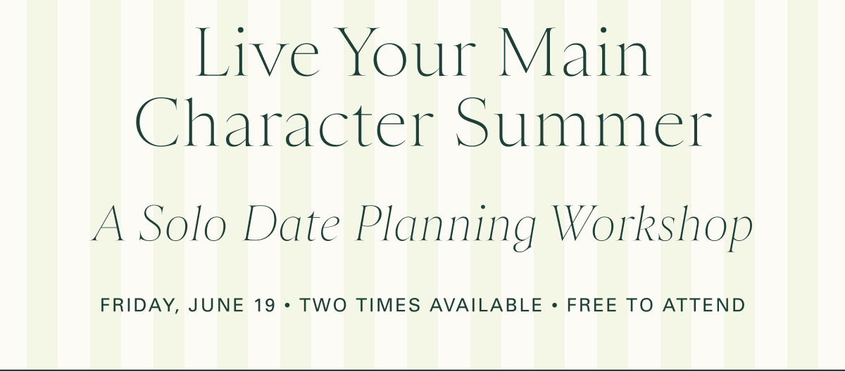 Live Your Main Character Summer: A Solo Date Planning Workshop (Friday, June 19 | Two times available | Free to attend)