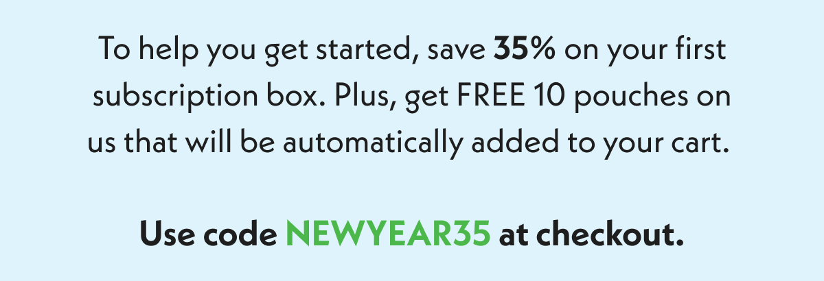 Use code NEWYEAR35 at checkout for 35% off and 10 free pouches