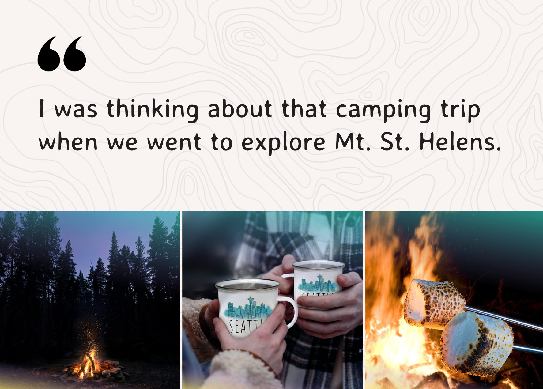"I was thinking about that camping trip when we went to explore Mt. St. Helens."