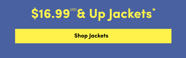 Online Only | $16.99USD & Up* | Jackets | Shop Jackets >