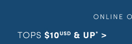 Regular Price | Tops $10USD & Up* >