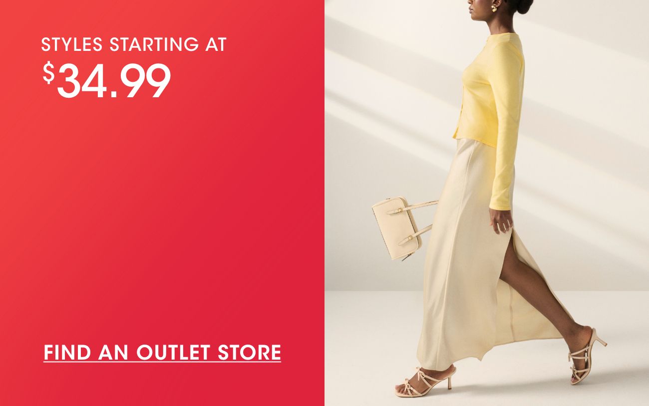 STYLES STARTING AT $34.99 | FIND AN OUTLET STORE