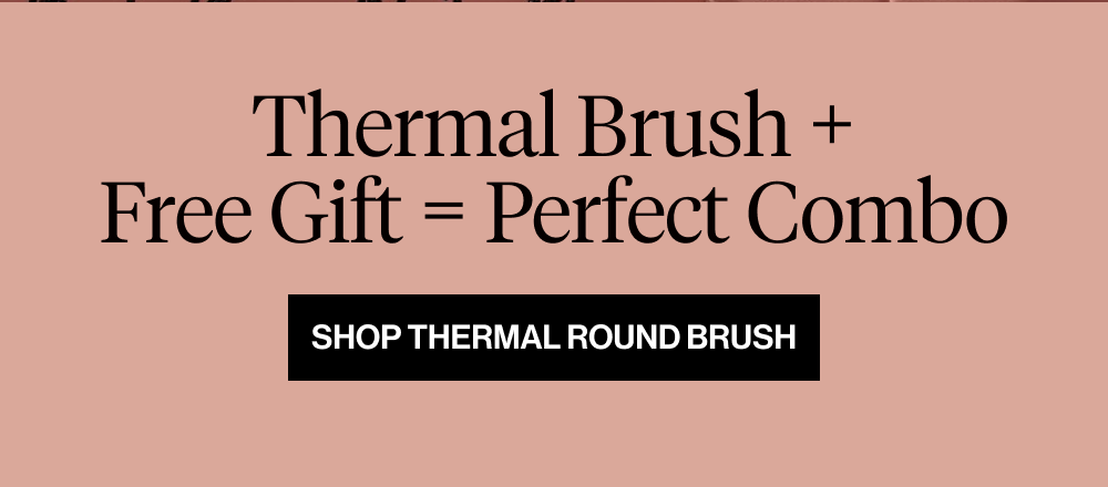 Thermal Brush + Free Gift = Perfect Combo