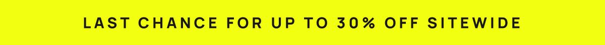 Last chance for up to 30% of sitewide 