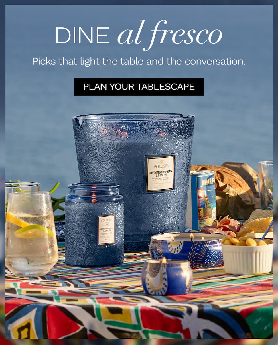 Dine Al Fresco. Picks that light the table and the conversation. Plan your tablescape.
