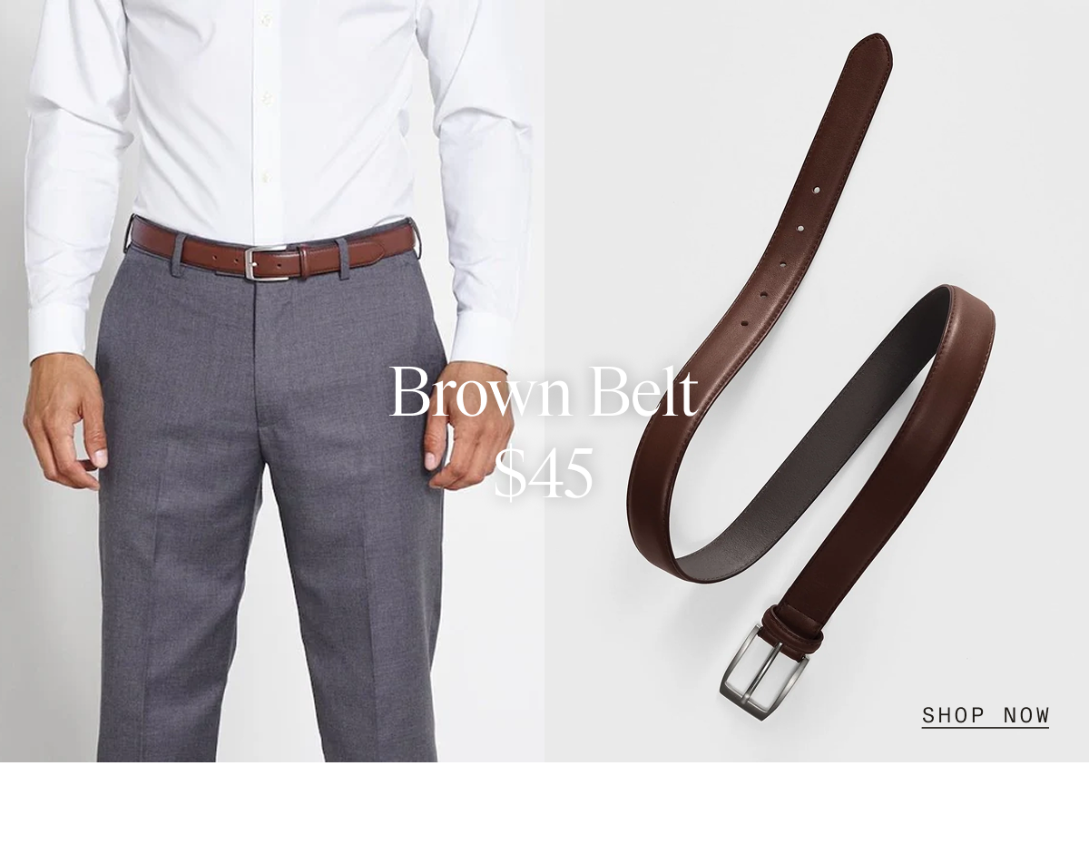 Split-layout image with lifestyle and product photography. Left side shows a man from waist down wearing a white dress shirt tucked into gray dress chinos with a brown leather belt with metal buckle. Right side displays product flat lay photography of the brown leather belt shown in multiple configurations and angles. Brown Belt $45 SHOP NOW