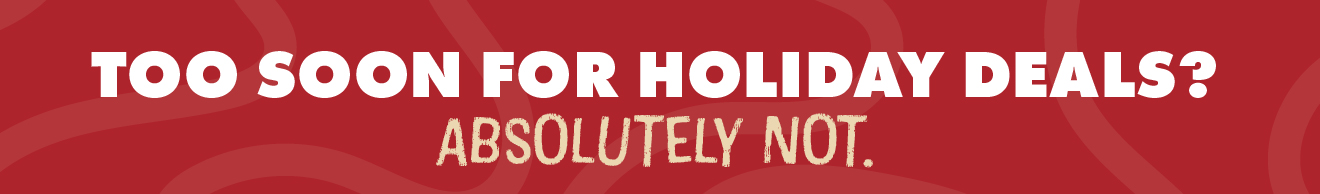 Too Soon for Holiday Deals? Absolutely not!