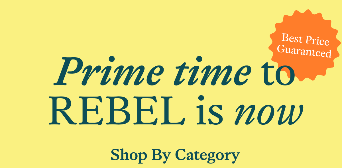 Prim time to REBEL is now Best Price Guaranteed