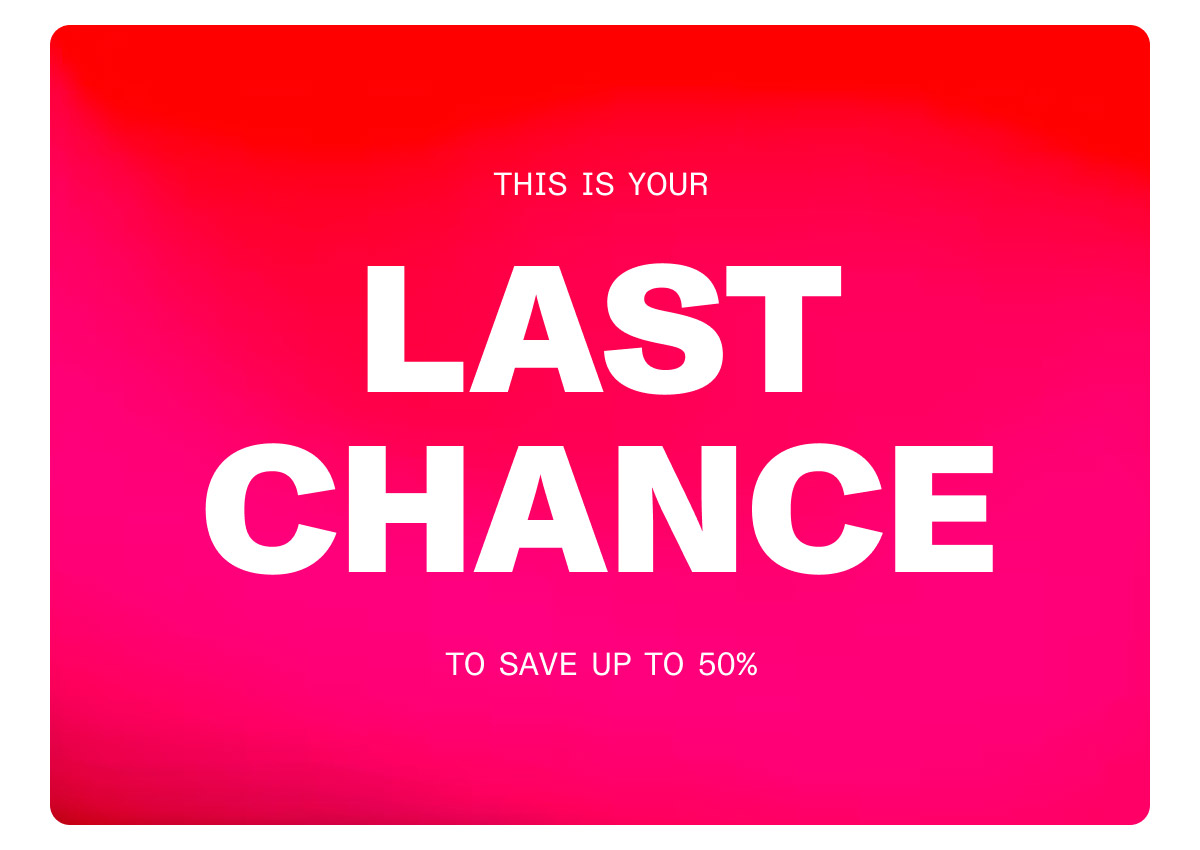 This is your last chance to save up to 50%