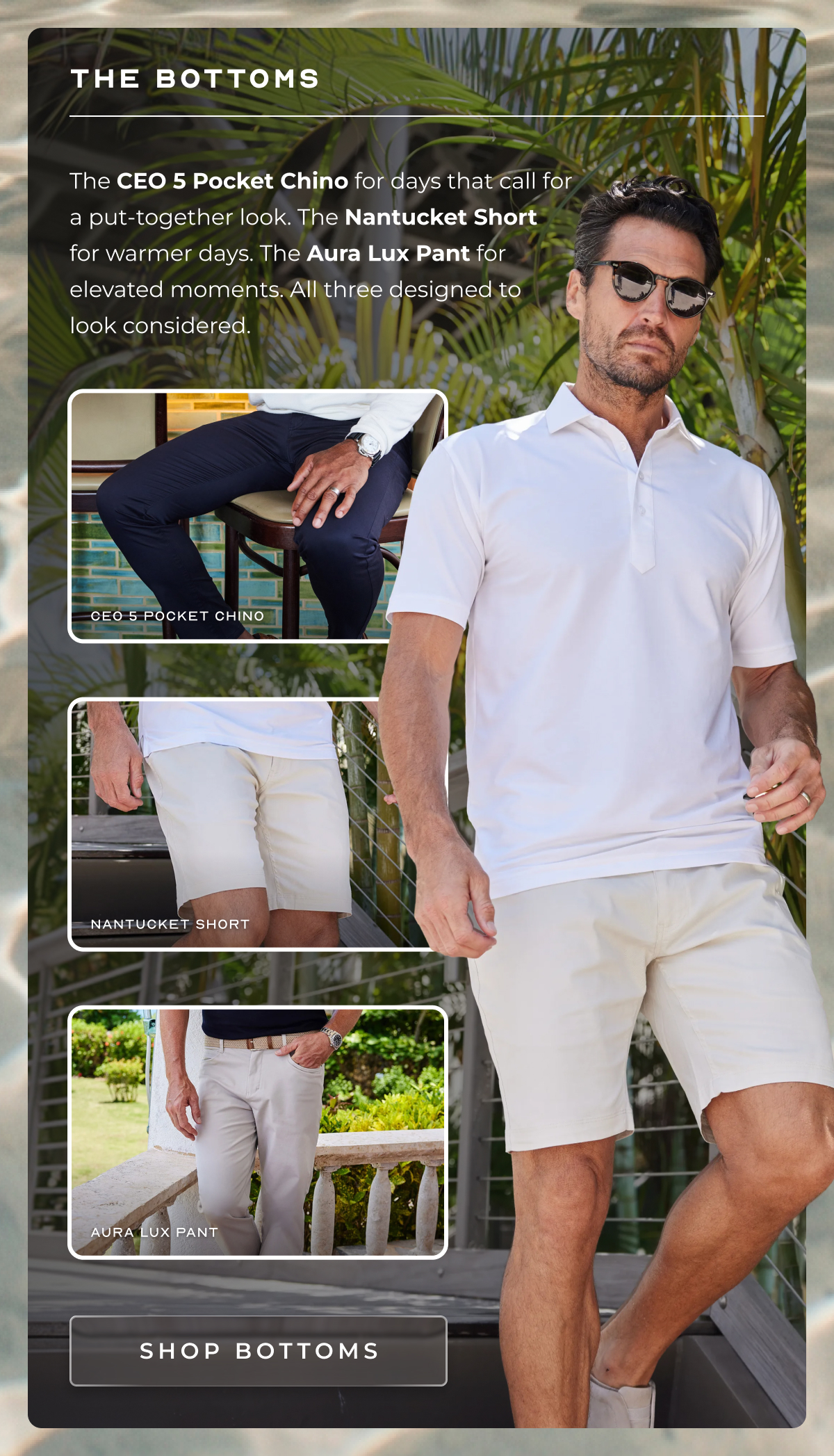 The Bottoms The CEO 5 Pocket Chino for the days that need to look deliberate. The Nantucket Short for everything else. The Aura Lux Pant when the evening calls for it. All three cut to look considered without requiring much thought. CEO 5 Pocket Chino aura lux pants SHOP BOTTOMS