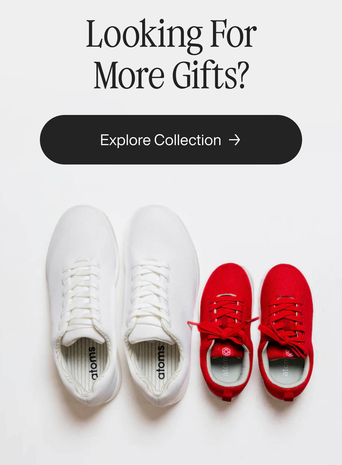 Alt text: "White adult sneakers and smaller red children's sneakers on a white background. Above is the text 'Looking For More Gifts?' and a button labeled 'Explore Collection.'"