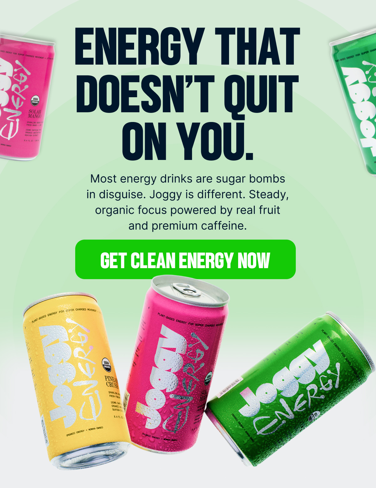 Energy that doesn’t quit on you. GET CLEAN ENERGY NOW