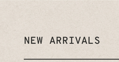 NEW ARRIVALS