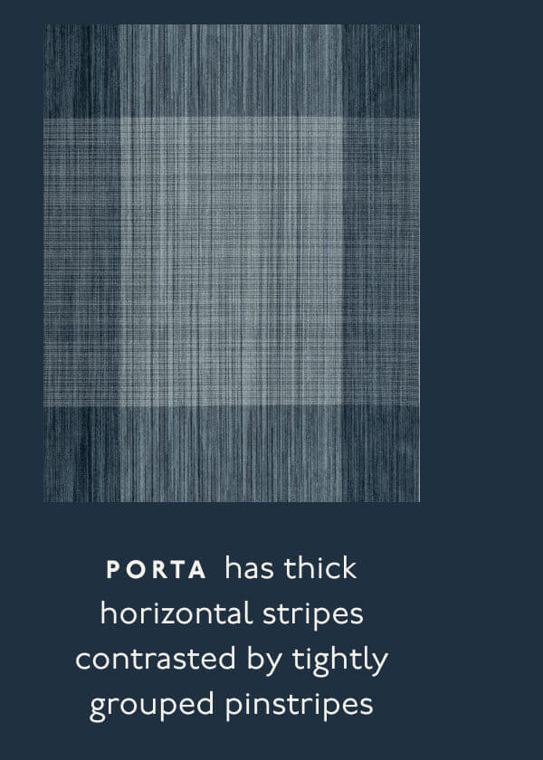 PORTA has thick horizontal stripes contrasted by tightly grouped pinstripes