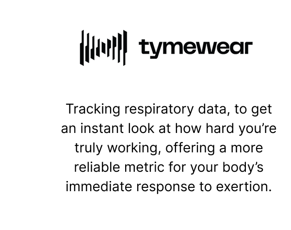 tymewear | Tracking respiratory data, to get an instant look at how hard you’re truly working, offering a more reliable metric for your body’s immediate response to exertion.