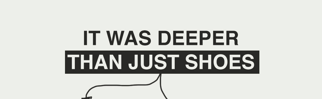 IT WAS DEEPER THAN JUST SHOES