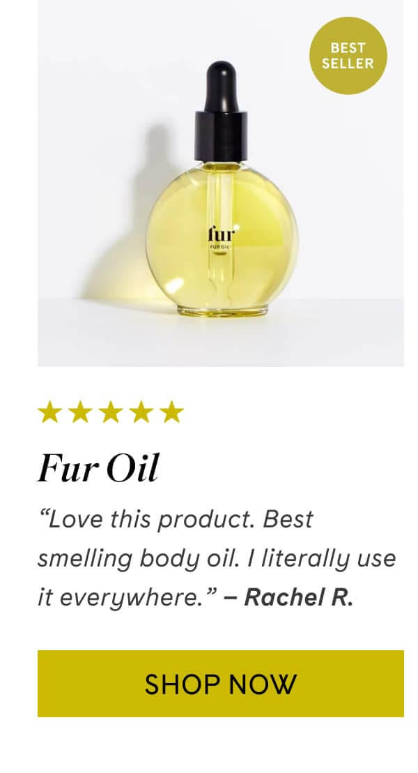 Fur Oil | “Love this product. Best smelling body oil. I literally use it everywhere.” – Rachel R. | Shop Now