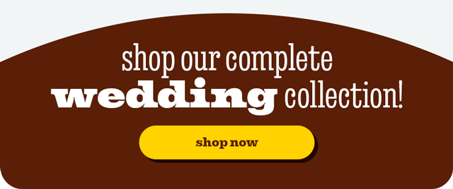 SHOP OUR COMPLETE WEDDING COLLECTION!