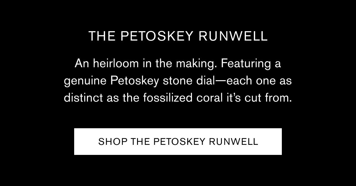 THE PETOSKEY RUNWELL | An heirloom in the making. Featuring a genuine Petoskey stone dial—each one as distinct as the fossilized coral it’s cut from. | SHOP THE PETOSKEY RUNWELL