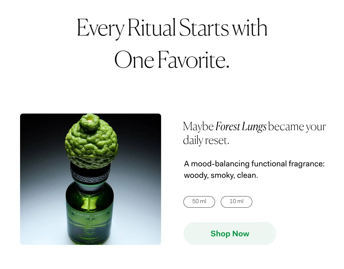 Every Ritual Starts with One Favorite. | Maybe Forest Lungs became your daily reset. | A mood-balancing functional fragrance: woody, smoky, clean.  | Shop Now